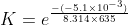 K=e^{\frac{-(-5.1\times 10^{-3})}{8.314\times 635}}