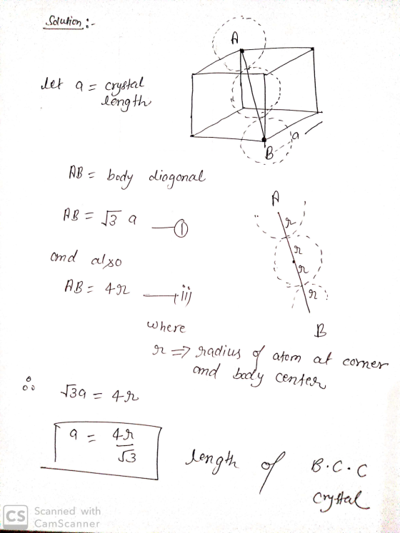 Solution :- A det a= crystal length la B AB = body diagonal AB=√3 a le r and also A B = 492 ti) r where B r = radius of atom