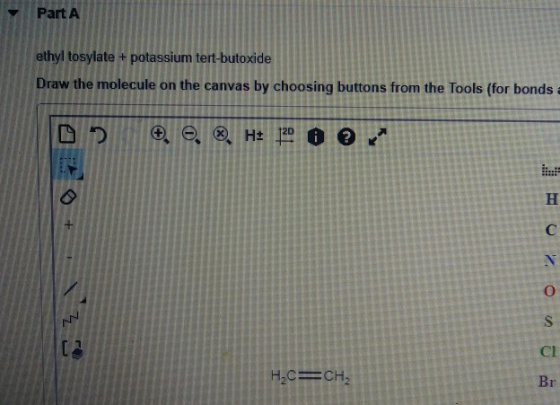 Part A ethyl tosylate + potassium tert-butoxide Draw the molecule on the canvas by choosing buttons from the Tools (for bonds