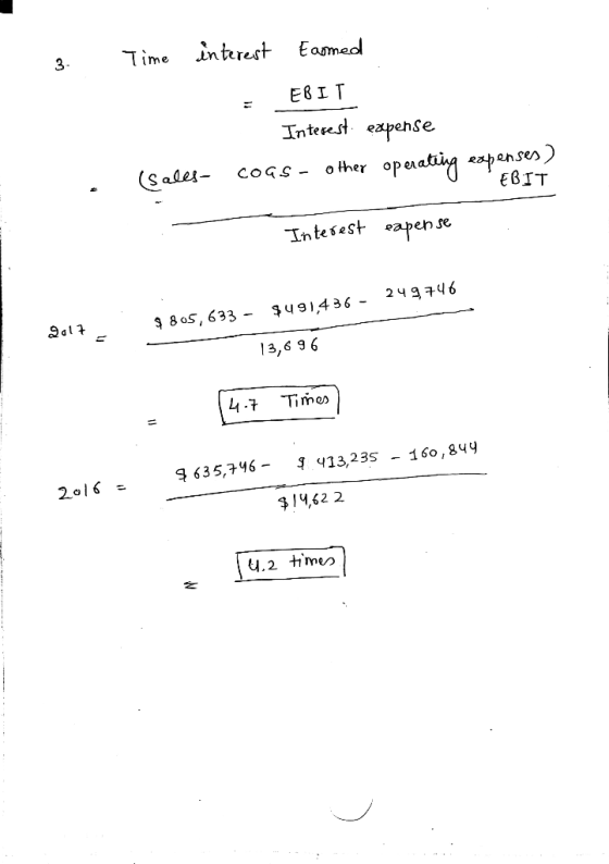 - 3 Time interest Earmed EBIT Interest, expense (Sales- coas - other operating expenses . Interest expense 2017 - $ 805,633 -