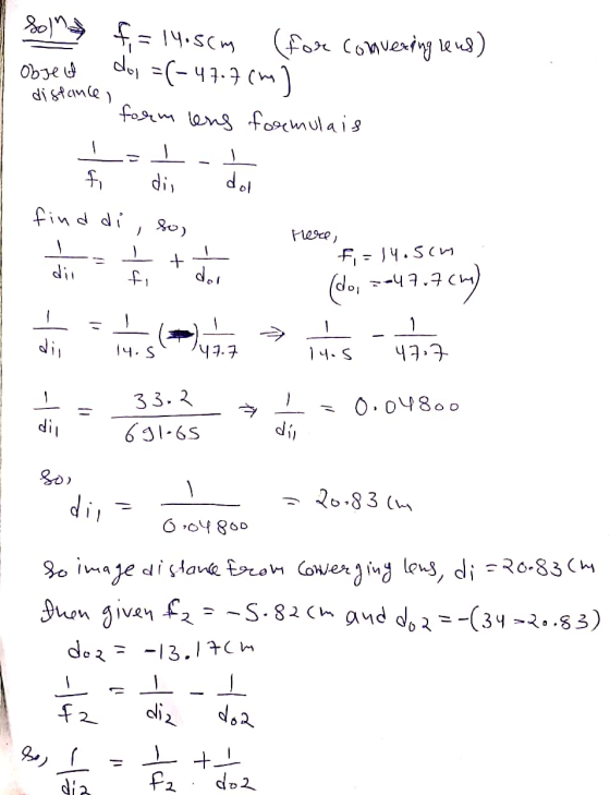 sol f= 14.5cm (for convering reus) a obje of do, =(-47.20 distance 1-47.7 cmì form lens formulais LI.! f die doo find di, s