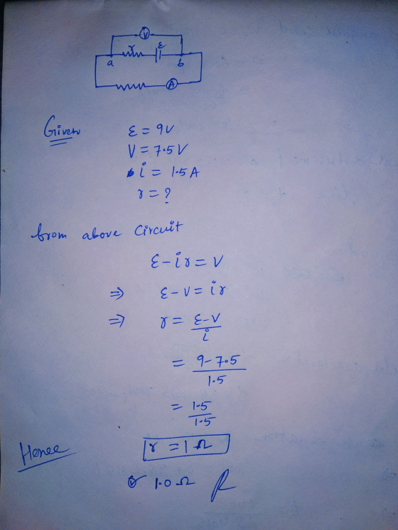 un i a b Given {=9u V = 7.5 V biz = 1.5A 8 = ? from above circuit E-io=v E-v=ir. 个个 8= E-v - 9-705 1.5 - 1.5 105 Hence Ir = 1