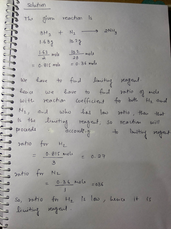 solutim reaction is 2NH₂ UJJJJOU 3H2 + H2 1.63g 10.2g 1.63 mole 10.2 mole. 28 = 0.815 mol = 0.36 mole we have to find limitin