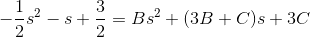 -\frac{1}{2}s^2-s+\frac{3}{2}=Bs^2+(3B+C)s+3C