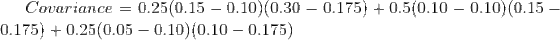 Covariance = 0.25(0.15-0.10)(0.30-0. 175) 0.175)0.25(0.05 -0.10) (0.10-0.175) 0.5(0.10-0.10)(0.15