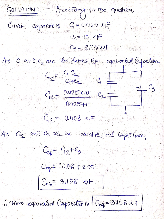 SOLUTION : According to the question, Given capacitors G = 0.425 MF C2 = 10 UF Cg = 2.75 MF As a ano. Ce are ln Berces Beir e