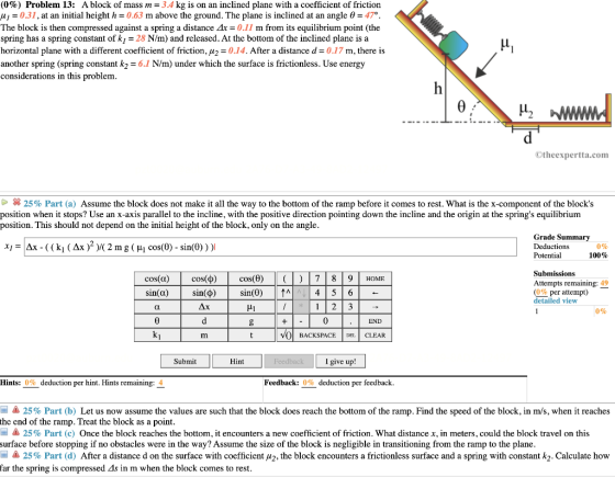 (0%) Problem 13: A block of mass m = 3.4 kg is on an inclined plane with a coefficient of friction My = 0.31, at an initial h