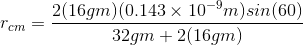 r_{cm} = \frac{2(16 gm)(0.143 \times 10^{-9}m)sin(60)}{32gm + 2(16gm)}