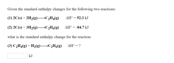 Given the standard enthalpy changes for the following two reactions: (1) 2C(s) 2H2(g)- AHo 52.3 kJ >C2H4(g) AH° = 84.7 kJ (2)