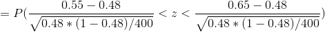 =P( \frac{0.55-0.48}{\sqrt{0.48*(1-0.48)/400}}< z < \frac{0.65-0.48}{\sqrt{0.48*(1-0.48)/400}})