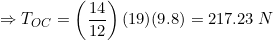 \small \Rightarrow T_{OC}=\left ( \frac{14}{12} \right )(19)(9.8)=217.23\: N