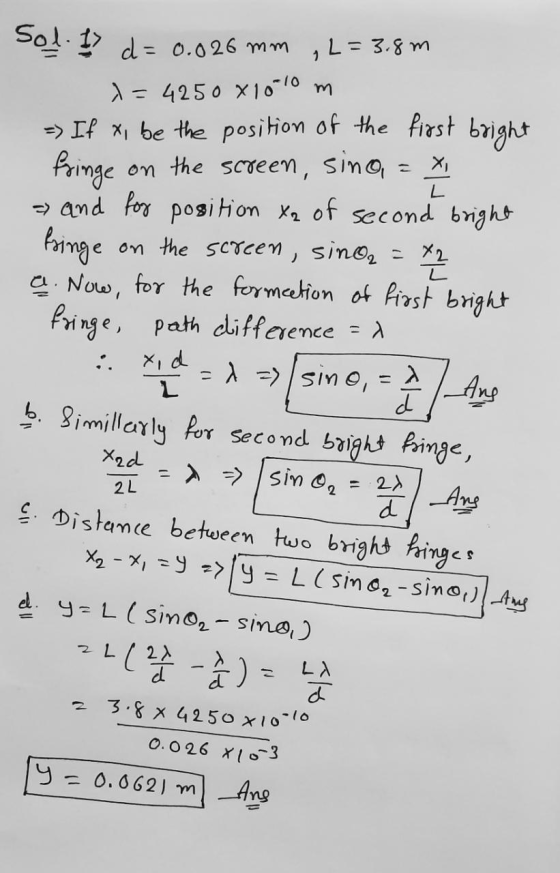 m *lu X L Sol. I> d= 0.026 mm , L= 3.8m = 4250 X10-10 -> If x, be the position of the first bright fringe on the screen, sino