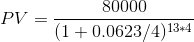 PV = \frac{80000}{(1+0.0623/4)^{13*4}}