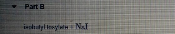 Part B isobutyl tosylate + NaI