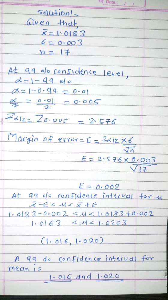 Date.: Solution! Given that X=0183 6 0.003 At aa olo conidence level d-1-49 lo -O.005 Z12- Zo-00 2- 576 Margin of error=E 2a1