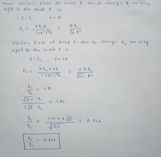 Hence 오 on Electric field at point ? due to charge left to the point is ring q=q r=R kq , E, = K Q R (2R2) ½ S8 R² due to cha