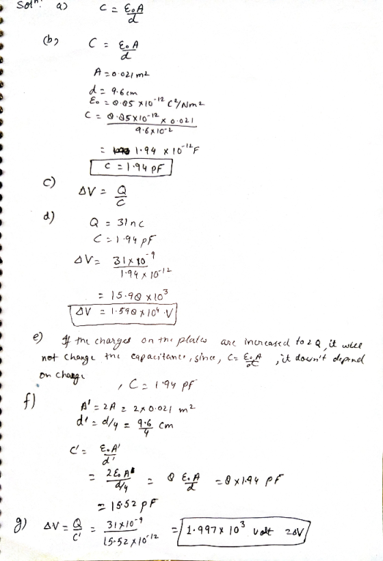 soll! a c= Ege C = EOA A 20.021 m2 d = 9.6cm Eo = 0.058 10 12 c/Nm2 C-0.85x10-12X0.021 9.6x102 : 1098 1.94 x 10°44F [ C=1194