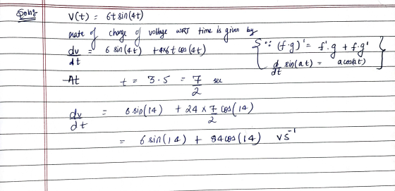 Solno V(t) = 6t sin (47) rate of charge of voltage WRT time is given by du u 6 sin (4t) +4x6t cos (4t) ş: [g)= f9 + fig! Ç