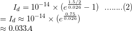 \small I_d = 10^{-14} \times (e^{\frac{1.5/2}{0.026}}-1) \hspace{0.25cm}........ (2) \newline = I_d \approx 10^{-14} \times (e^{\frac{0.75}{0.026}}) \newline \approx 0.033 A
