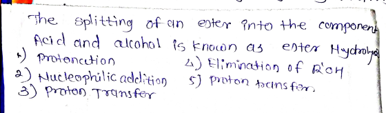 The splitting of an enter into the component Acid and alcohol is known as ester Hycholy *) proiencetion R 4) Elimination of R