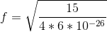 f=\sqrt{\frac{15}{4*6*10^{-26}}}