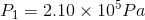 P1 = 2.10 x 10 Pa