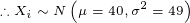 \tiny \therefore X_i\sim N\left(\mu=40,\sigma^2=49\right)