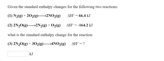 Given the standard enthalpy changes for the following two reactions: (1) N2(g) 202(g)> AHo 66.4 kJ 2NO2(g) (2) 2N20(g) -2N2(g