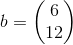 b=\begin{pmatrix}6\\ 12\end{pmatrix}