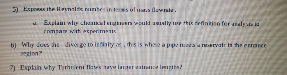 5) Express the Reynolds number in terms of mass flowrate . a. Explain why chemical engineers would usually use this definitio