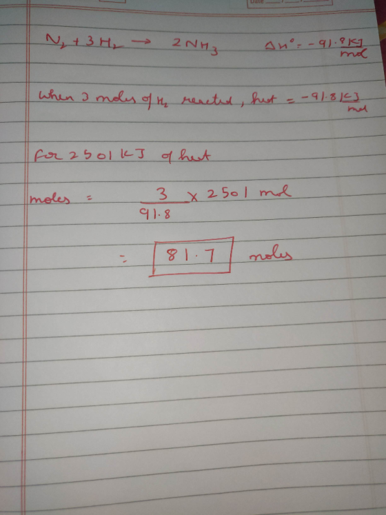Date N,+ 3 H₂ → 2NH3 on--91.88 when 3 moles of the reacted, hat = -91.813 for 2 5olkJ of hut moles : 3 x 250 1 mol 91.8
