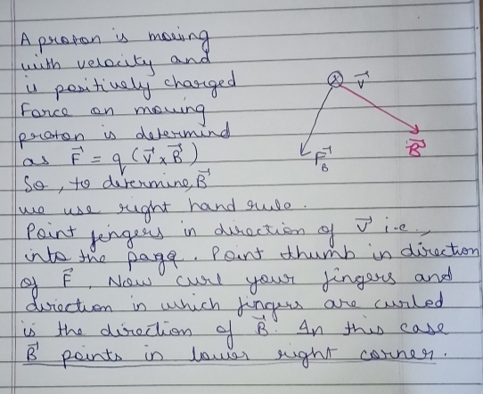 71 on mowing die B А proton. is moring with velocity and is positively charged Force proton is determind Las F = q (W x B) So