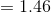 = 1.46