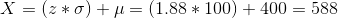 X = (z*\sigma)+\mu=(1.88*100)+400=588