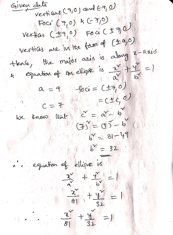 Given date vertices (9,oj and €9,0) Foci (7,0) X 670) vertices (I90) Foci ( 17,0) vertices are in the fam of (19,0) x-axis. t