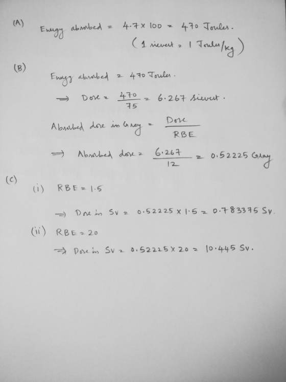 (A) absorbed = 4.7 x 100 470 Joules. Energy (1 rievert a I Tondeling) (B) Energy absobed 2 470 Toules. Dose a 470 75 6.267 si