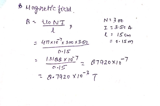 8 Magnetic field Bato NI, N2300 I 23:50 4 l: 15cm Ep.15m = 4TX10 x 300 x3.50 0115 1.3188 x107 Os ? 07920X107 8.7920x10-31