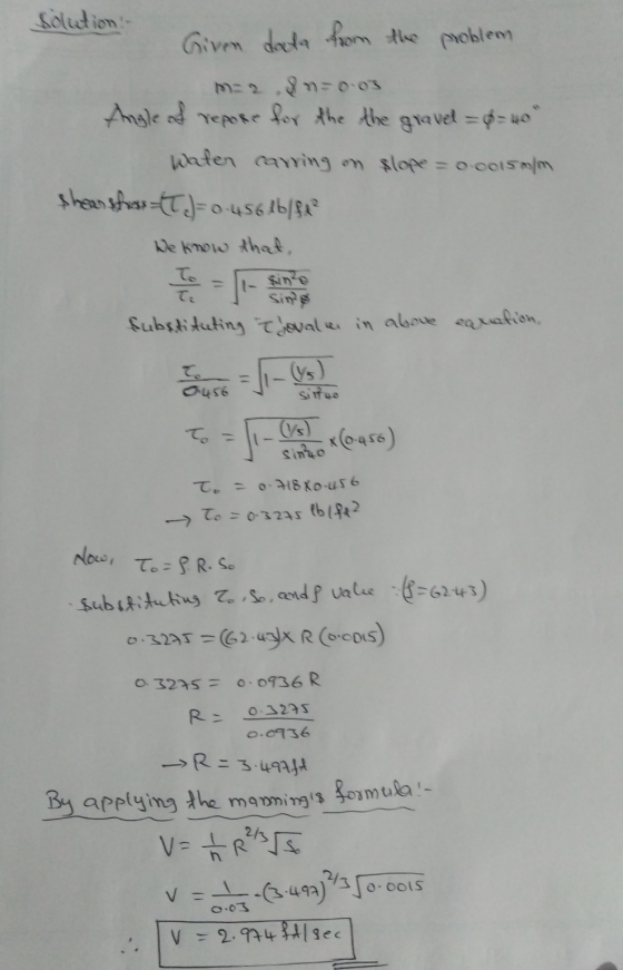 solution: Given data from the problem ma2n=0.03 Angle of retire for the the gravel = $= 40 Water caring on slope = 0.0015mm