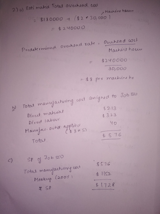 2) a) Estimated Total overhead cost Machine hown $180000 + ($ 230,000) = $ 240000 Ovchead cost Machine how Predetermined over