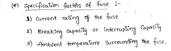1) Current rating (e) Specification factors of fuse :- of the fuse 2) Breaking capacity or interrupting Capacity 3) Ambient t