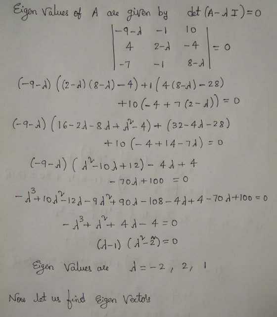 Eigon values of A det (A-dI)=O gisen by -9-1 ale Io -1 .4 4 2-A 8-A 7 (-9-A) ((2-A) (8-A)-4) +1 (4 (8-A)-28) +10 (-4+7 (2-d))