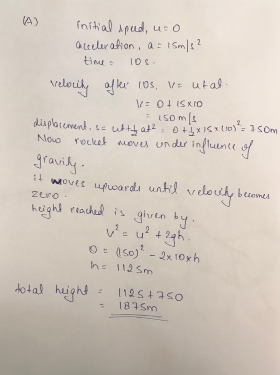 initial speed, u=0 acceleration, a = 15m/s? time = 10s. velocity after los, u= utal. = Of isxio = 150m/s displacement, sa utt