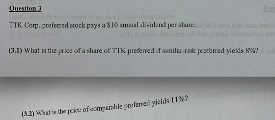 Question 3 TTK Corp. preferred stock pays a $10 annual dividend per share. big, boob uliofasi (3.1) What is the price of a sh