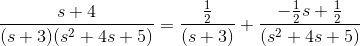 \frac{s+4}{(s+3)(s^2+4s+5)}=\frac{\frac{1}{2}}{(s+3)}+\frac{-\frac{1}{2}s+\frac{1}{2}}{(s^2+4s+5)}