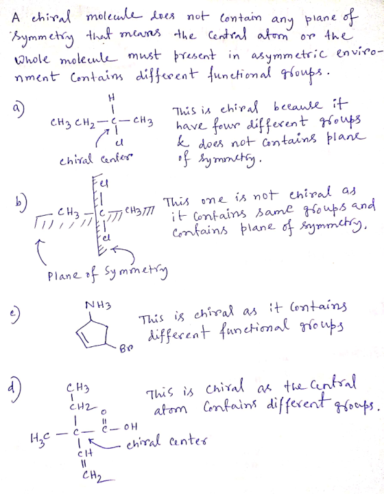 - A chiral molecule does not contain any plane of Symmetry that means the central atom on the Whole molecule must present in