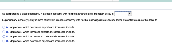 As compared to a closed economy, in an open economy with flexible exchange rates, monetary policy is Expansionary monetary po