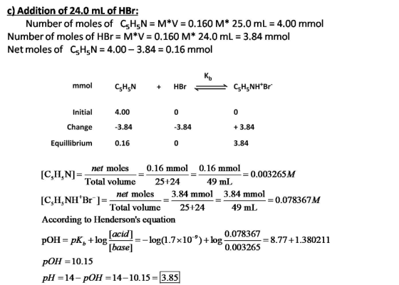 c) Addition of 24.0 mL of HBr Number of moles of C5H5N = M*V = 0.160 M* 25.0 mL = 4.00 mmol Number of moles of HBr M*V 0,160