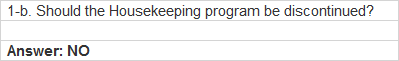 1-b. Should the Housekeeping program be discontinued? Answer: NO