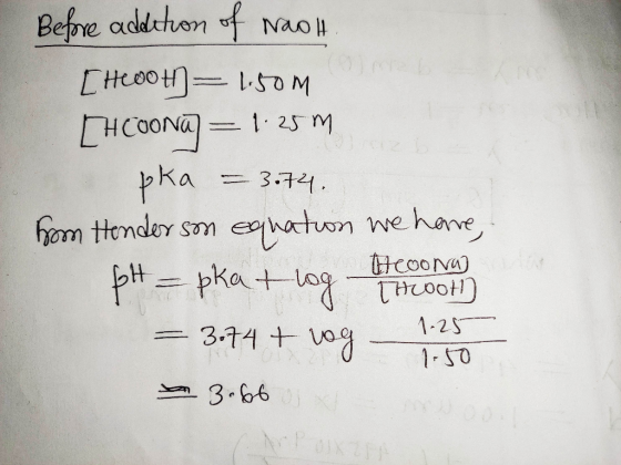 Before addition of Naol [HEBOH = 150M [H coona = 1.25m pka = 3.74. from Henderson equation we have, pH = pkat log Thooth 2 ,