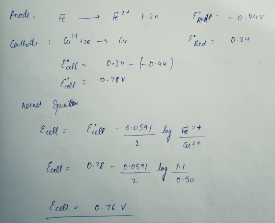 Anode: Catholle : Fe Fe 2+ the aut tre s cu Ecell = 0.34-6-0.44) Expedie = -0.44 & Red = 0.34 Eiell = 0.78v hernst Equation E